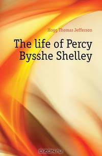 The life of Percy Bysshe Shelley
