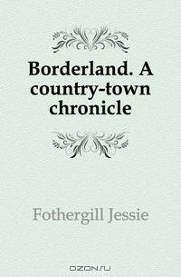 Borderland. A country-town chronicle