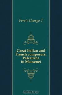 Great Italian and French composers, Palestrina to Massenet