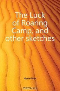 The Luck of Roaring Camp, and other sketches