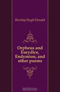 Orpheus and Eurydice, Endymion, and other poems