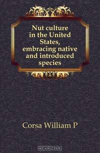 Nut culture in the United States, embracing native and introduced species