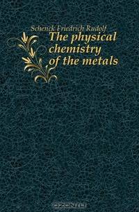 The physical chemistry of the metals