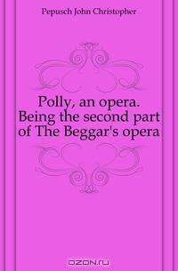 Polly, an opera. Being the second part of The Beggar