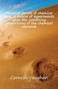 Practical proofs of chemical laws. A course of experiments upon the combining proportions of the chemical elements