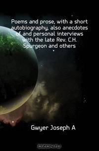 Poems and prose, with a short autobiography, also anecdotes of and personal interviews with the late Rev. C.H. Spurgeon and others