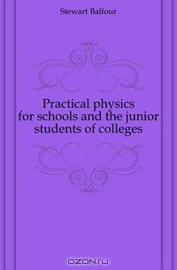 Practical physics for schools and the junior students of colleges