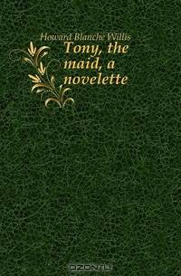 Tony, the maid, a novelette