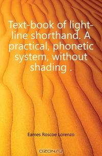 Text-book of light-line shorthand. A practical, phonetic system, without shading ..