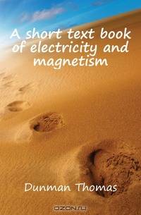 A short text book of electricity and magnetism
