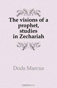 The visions of a prophet, studies in Zechariah