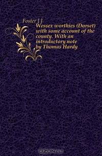 Wessex worthies (Dorset) with some account of the county. With an introductory note by Thomas Hardy