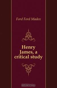 Henry James, a critical study