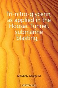 Tri-nitro-glycerin, as applied in the Hoosac Tunnel, submarine blasting