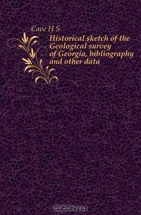 Historical sketch of the Geological survey of Georgia, bibliography and other data