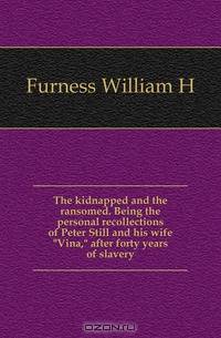 The kidnapped and the ransomed. Being the personal recollections of Peter Still and his wife "Vina," after forty years of slavery