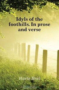 Idyls of the foothills. In prose and verse