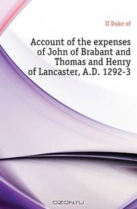 Account of the expenses of John of Brabant and Thomas and Henry of Lancaster, A.D. 1292-3