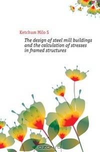 The design of steel mill buildings and the calculation of stresses in framed structures