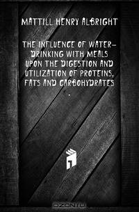 The influence of water-drinking with meals upon the digestion and utilization of proteins, fats and carbohydrates ..
