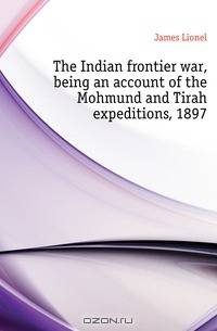 The Indian frontier war, being an account of the Mohmund and Tirah expeditions, 1897