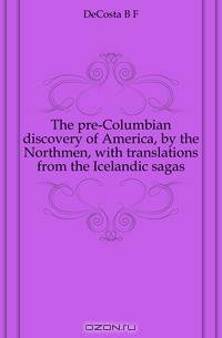 The pre-Columbian discovery of America, by the Northmen, with translations from the Icelandic sagas