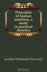 Principles of human nutrition, a study in practical dietetics