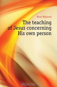 The teaching of Jesus concerning His own person