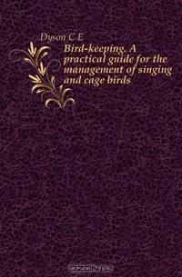 Bird-keeping. A practical guide for the management of singing and cage birds