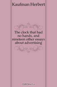 The clock that had no hands, and nineteen other essays about advertising