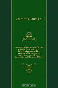 A constitutional manual for the national American party, in which is examined the question of Negro slavery in connexion with the Constitution of the United States
