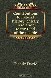 Contributions to natural history, chiefly in relation to the food of the people