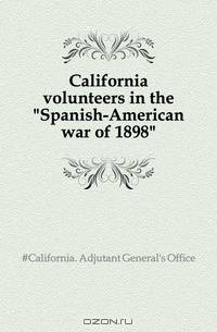California volunteers in the Spanish-American war of 1898