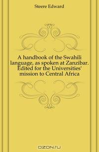 A handbook of the Swahili language, as spoken at Zanzibar. Edited for the Universities