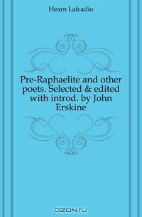 Pre-Raphaelite and other poets. Selected & edited with introd. by John Erskine