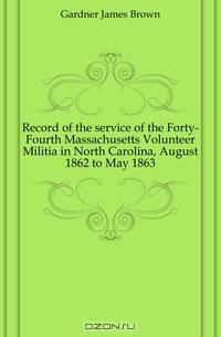 Record of the service of the Forty-Fourth Massachusetts Volunteer Militia in North Carolina, August 1862 to May 1863