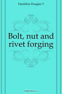 Bolt, nut and rivet forging