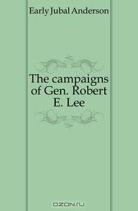 The campaigns of Gen. Robert E. Lee