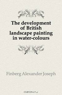 The development of British landscape painting in water-colours