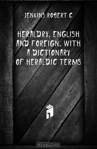 Heraldry, English and foreign. With a dictionary of heraldic terms