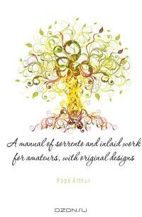 A manual of sorrento and inlaid work for amateurs, with original designs