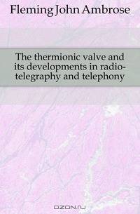 The thermionic valve and its developments in radio-telegraphy and telephony