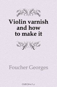 Violin varnish and how to make it