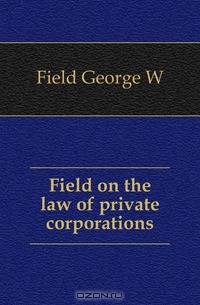 Field on the law of private corporations