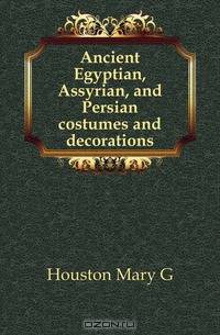 Ancient Egyptian, Assyrian, and Persian costumes and decorations