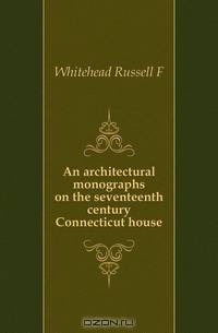 An architectural monographs on the seventeenth century Connecticut house