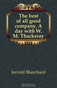 The best of all good company. A day with W. M. Thackeray