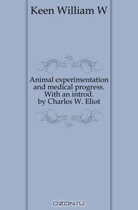 Animal experimentation and medical progress. With an introd. by Charles W. Eliot