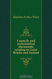 Councils and ecclesiastical documents relating to Great Britain and Ireland