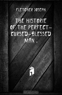 The historie of the perfect-cursed-blessed man ..
